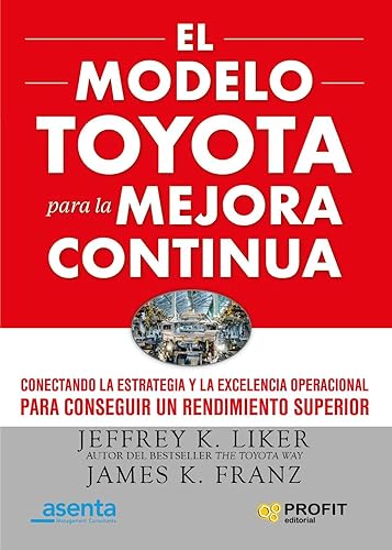 El modelo Toyota para la mejora continua Conectando la estrategia y la excelencia operativa para lograr el mejor rendimiento (Spanish Edition)