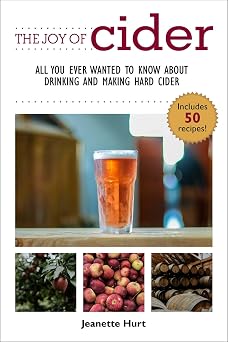 The Joy of Cider All You Ever Wanted to Know About Drinking and Making Hard Cider Joy of Series