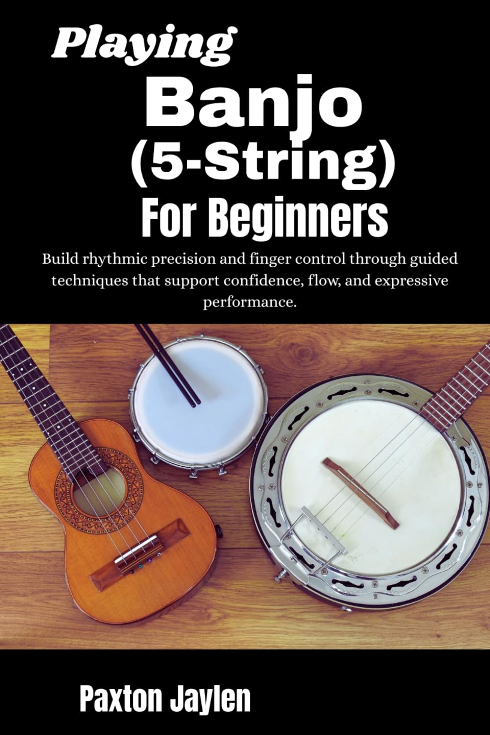 Playing Banjo (5-String) For Beginners: Build rhythmic precision and finger control through guided techniques that support confidence, flow, and expressive performance.