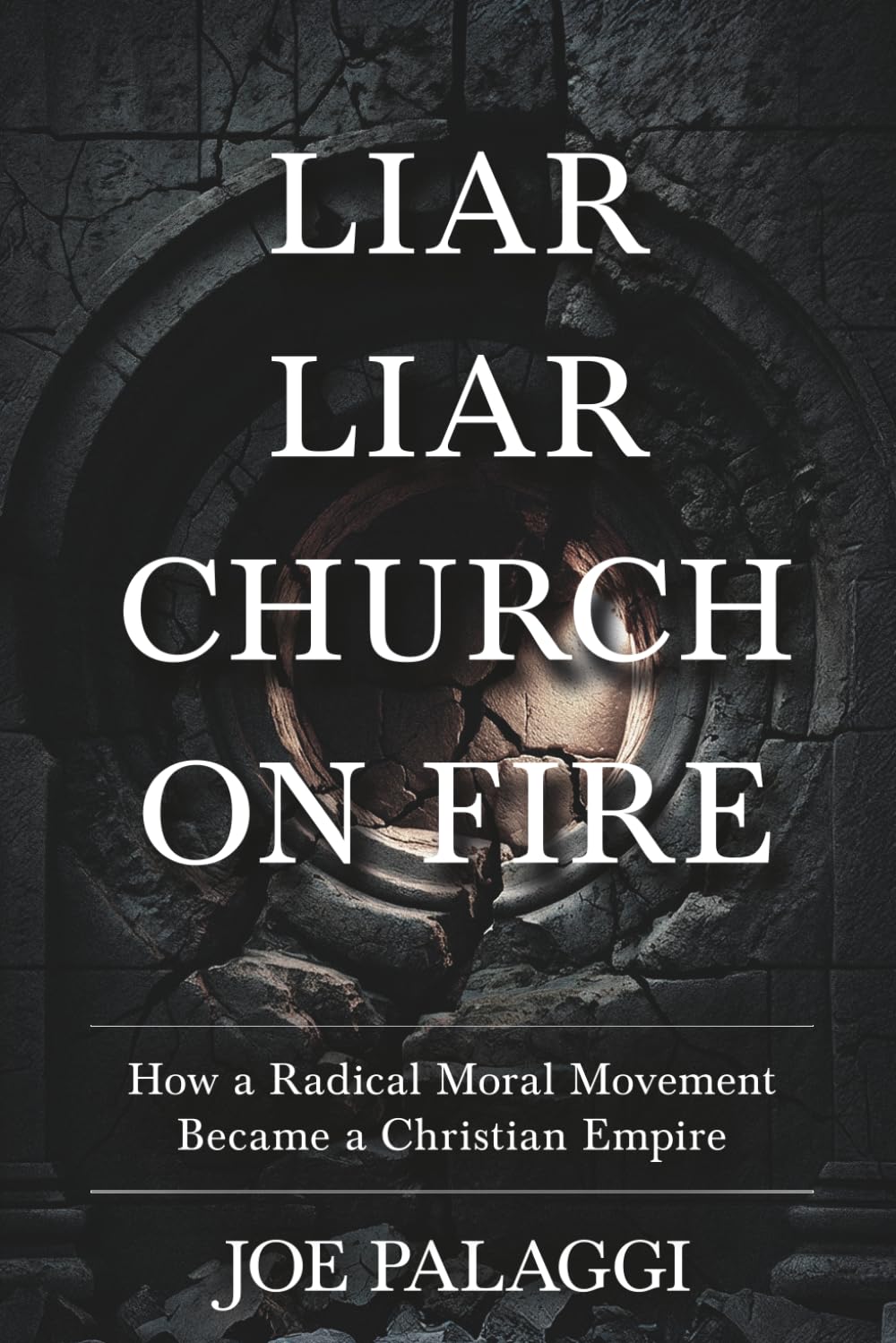 Liar Liar Church On Fire: How a Radical Moral Movement Became a Christian Empire