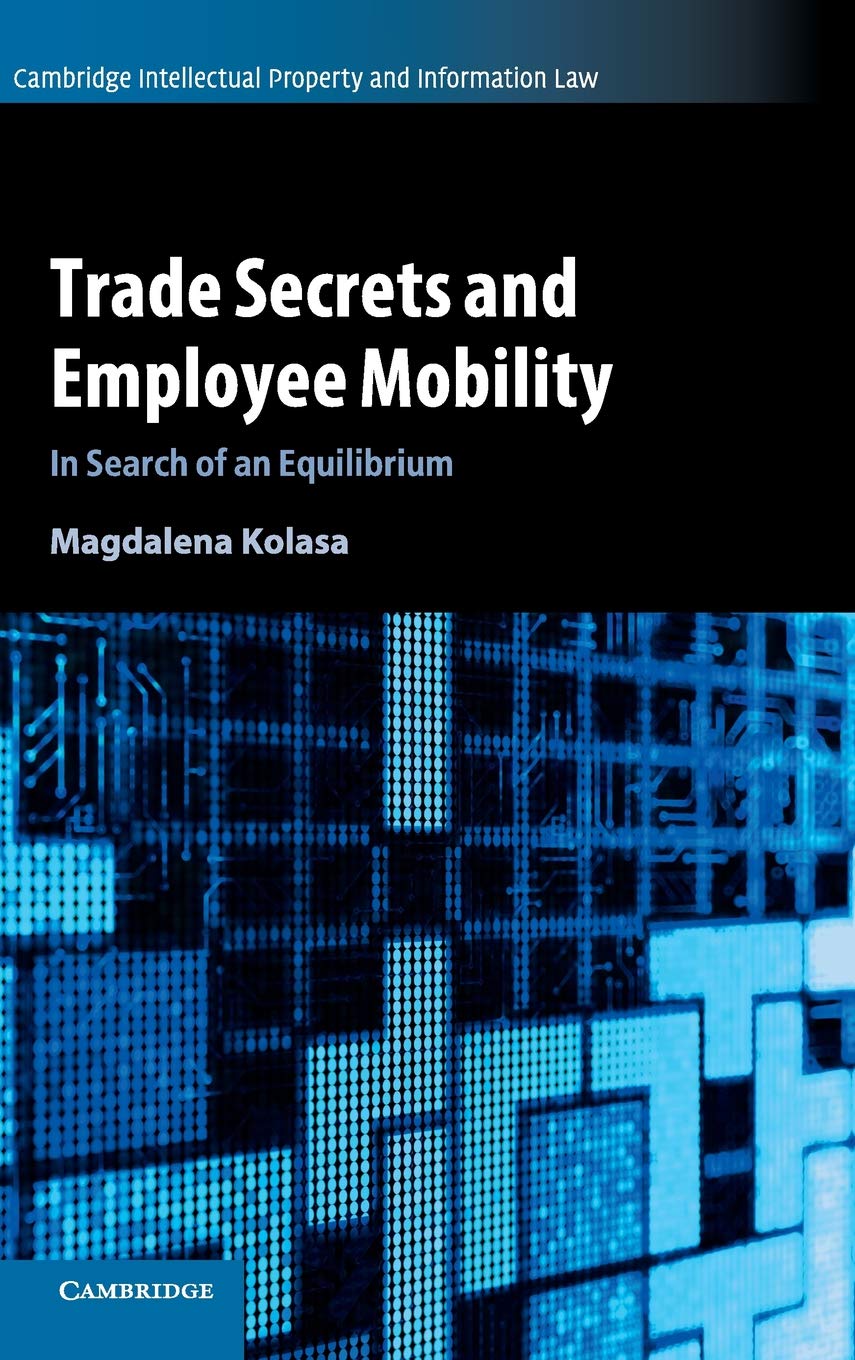 Trade Secrets and Employee Mobility: Volume 44: In Search of an Equilibrium (Cambridge Intellectual Property and Information Law, Series Number 44)