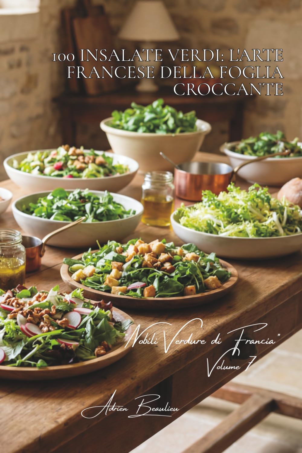 100 insalate verdi: l'arte francese della foglia croccante: Misticanza, rucola, valeriana... comporre le proprie insalate come un ortolano. (SERIE ... "Nobili Verdure di Francia" (10 volumi))