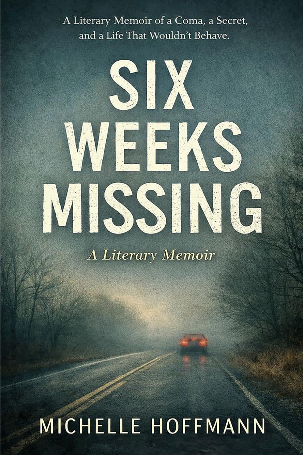 Six Weeks Missing: A Memoir of a Coma, a Secret, and a Life That Wouldn’t Behave