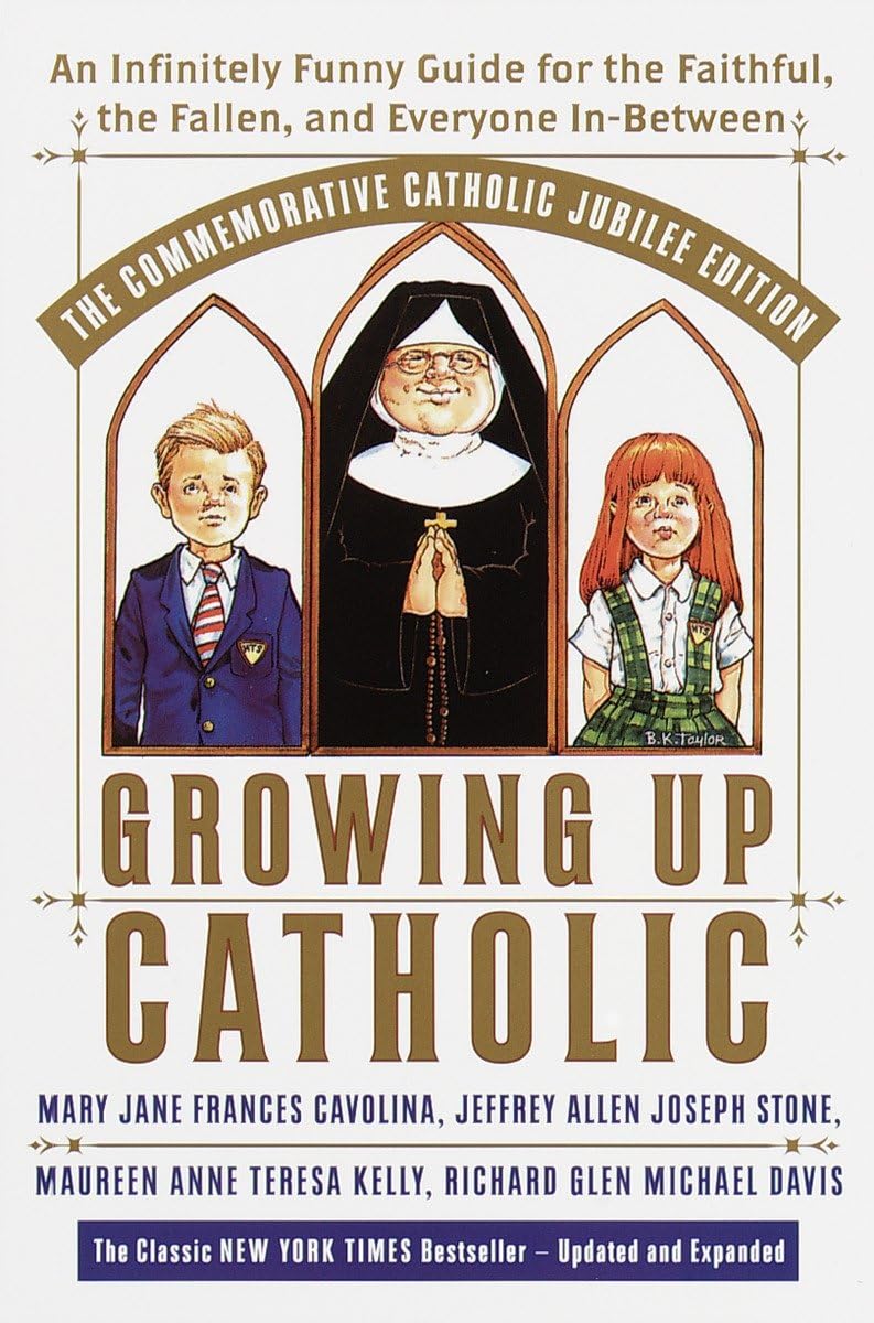 Growing Up Catholic: The Commemorative Catholic Jubilee Edition: An Infinitely Funny Guide for the Faithful, the Fallen, and Everyone In-Between