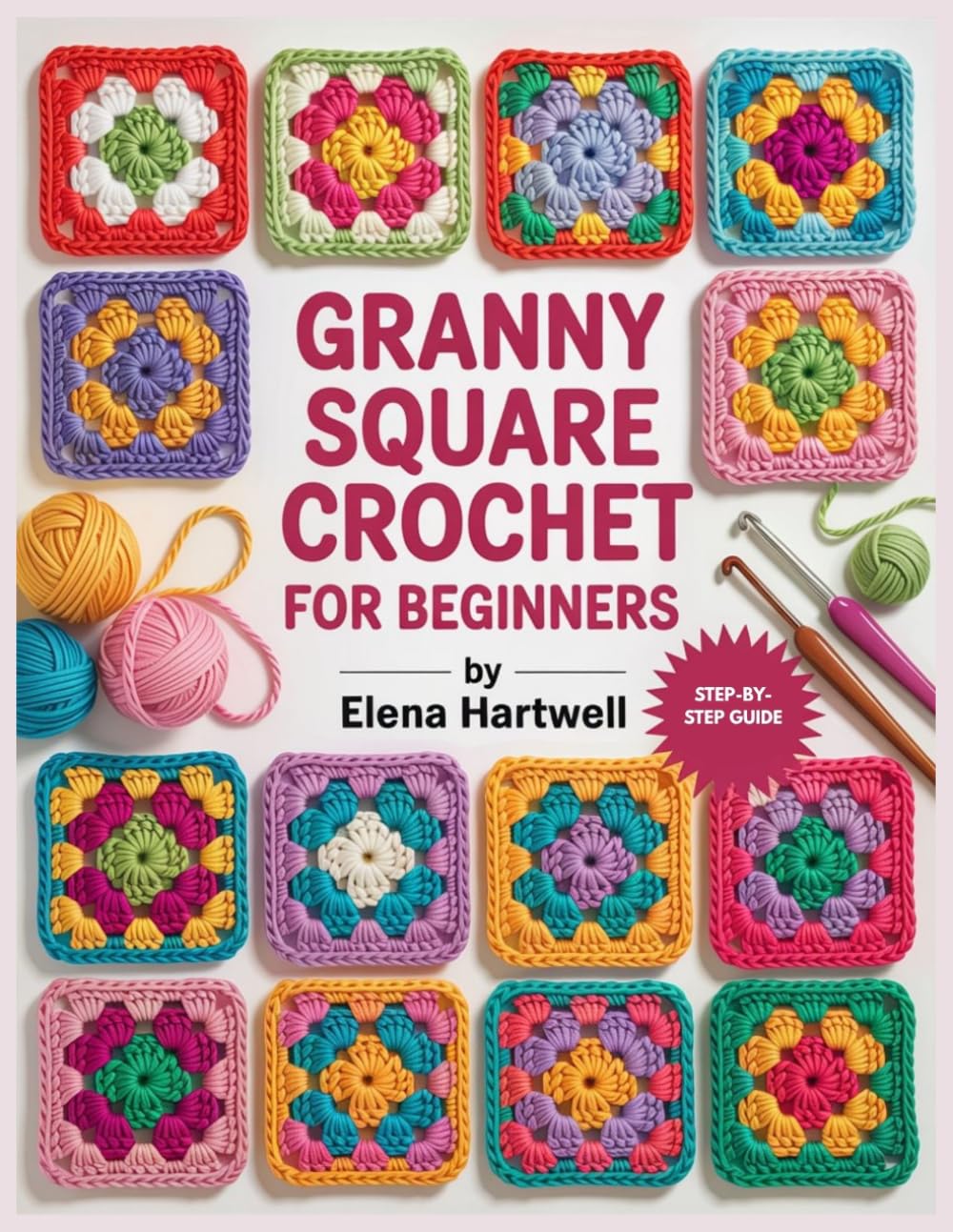 GRANNY SQUARE CROCHET FOR BEGINNERS: A Step-by-Step Guide to Modern Squares, Color Changes, Clean Joining, and Polished Everyday Projects