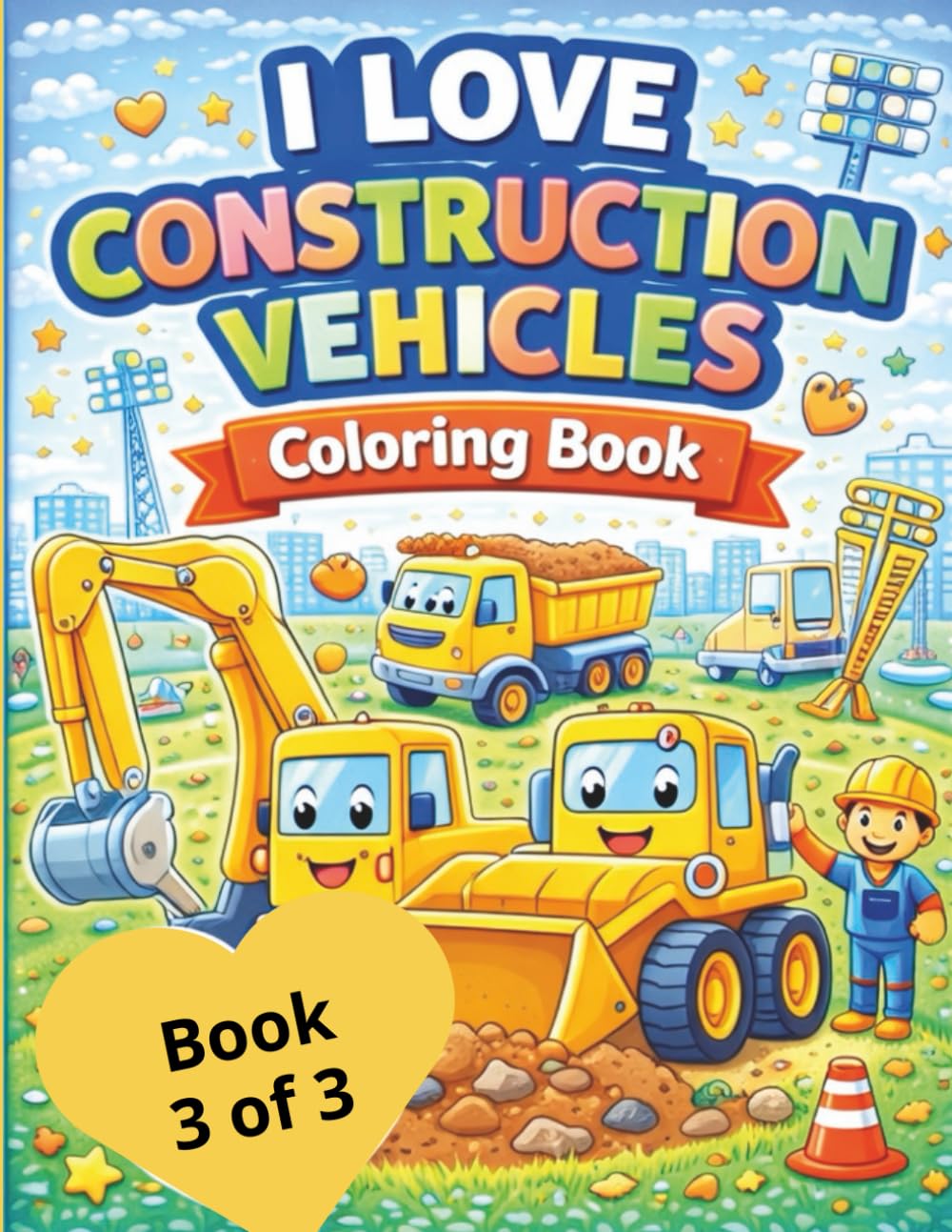 I Love Construction Vehicles Coloring Book (Book 3 of 3)