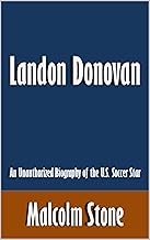 Landon Donovan: An Unauthorized Biography of the U.S. Soccer Star