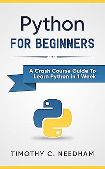 Python: For Beginners: A Crash Course Guide To Learn Python in 1 Week ...