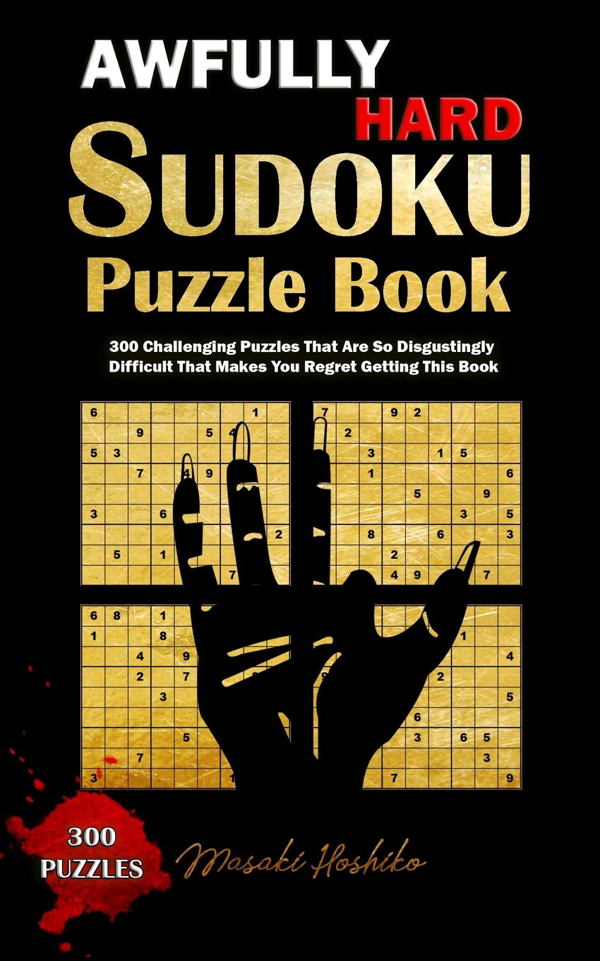 AWFULLY HARD SUDOKU PUZZLE BOOK: 300 Challenging Puzzles That Are So Disgustingly Difficult That Makes You Regret Getting This Book