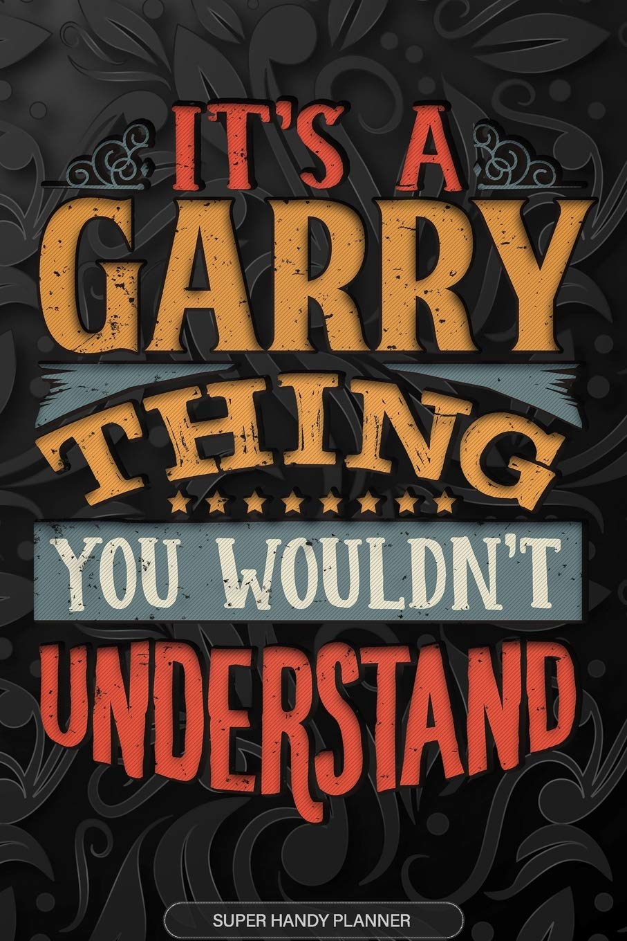 It's A Garry Thing You Wouldn't Understand: Garry Name Planner With Notebook Journal Calendar Personal Goals Password Manager & Much More, Perfect Gift For Garry