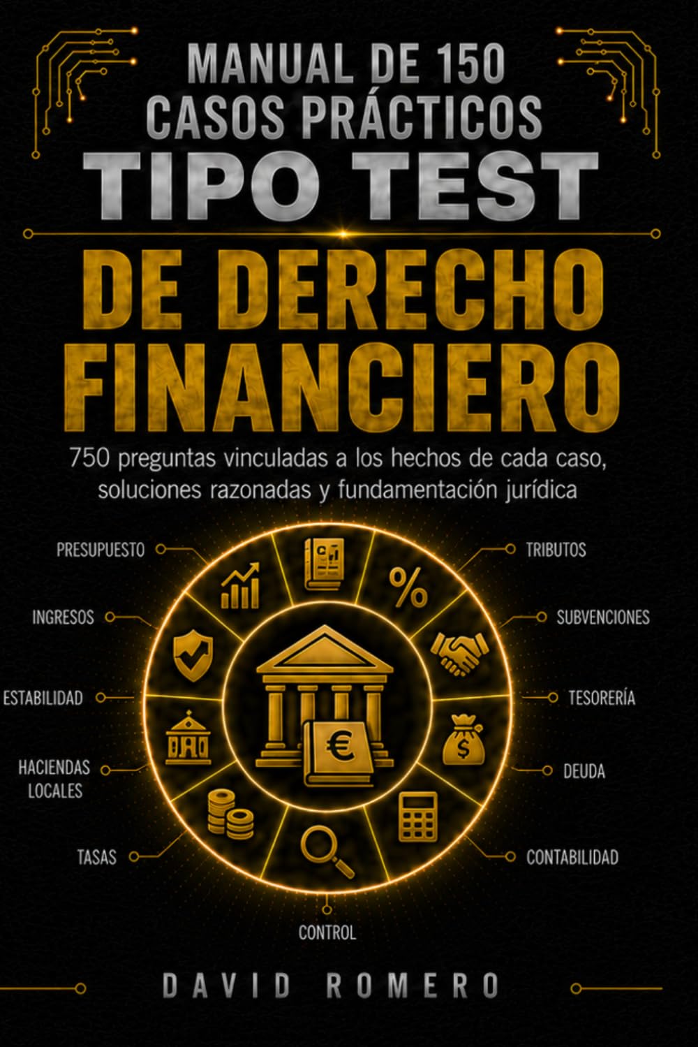 MANUAL DE 150 CASOS PRÁCTICOS TIPO TEST DE DERECHO FINANCIERO: 750 preguntas vinculadas a los hechos de cada caso, soluciones razonadas y fundamentación jurídica