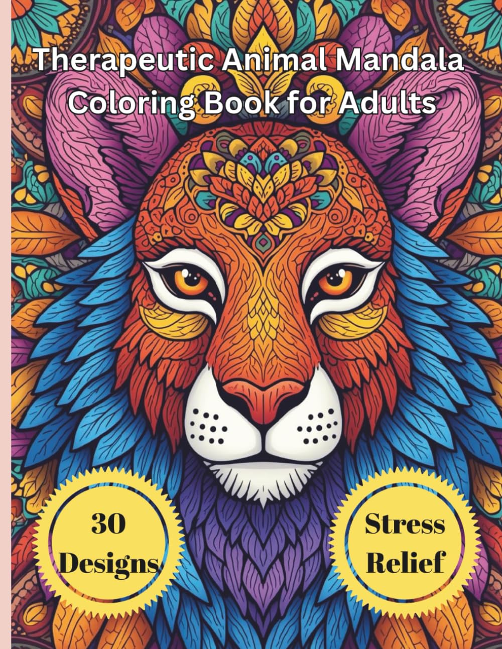 Therapeutic Animal Mandala Coloring Book for Adults: Relaxing Stress-Relief Coloring Pages Featuring Beautiful Animal Mandalas for Mindfulness, Calm, and Creative Expression
