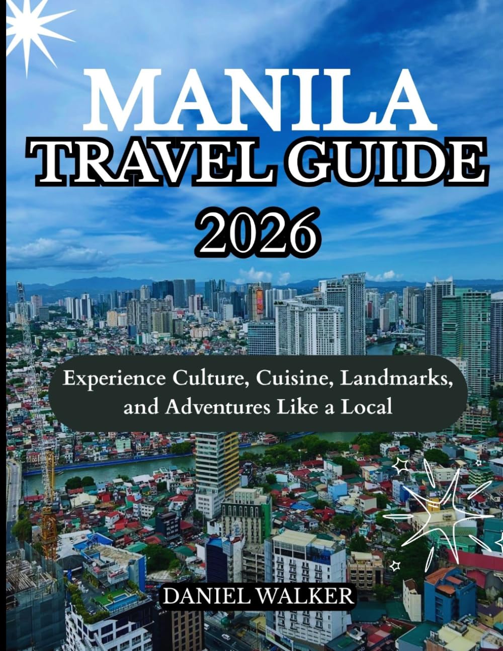 MANILA TRAVEL GUIDE 2026: Experience Culture, Cuisine, Landmarks, and Adventures Like a Local