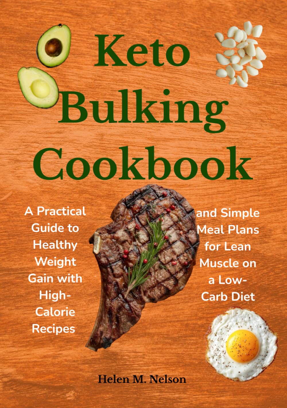 Keto Bulking Cookbook: A Practical Guide to Healthy Weight Gain with High-Calorie Recipes and Simple Meal Plans for Lean Muscle on a Low-Carb Diet