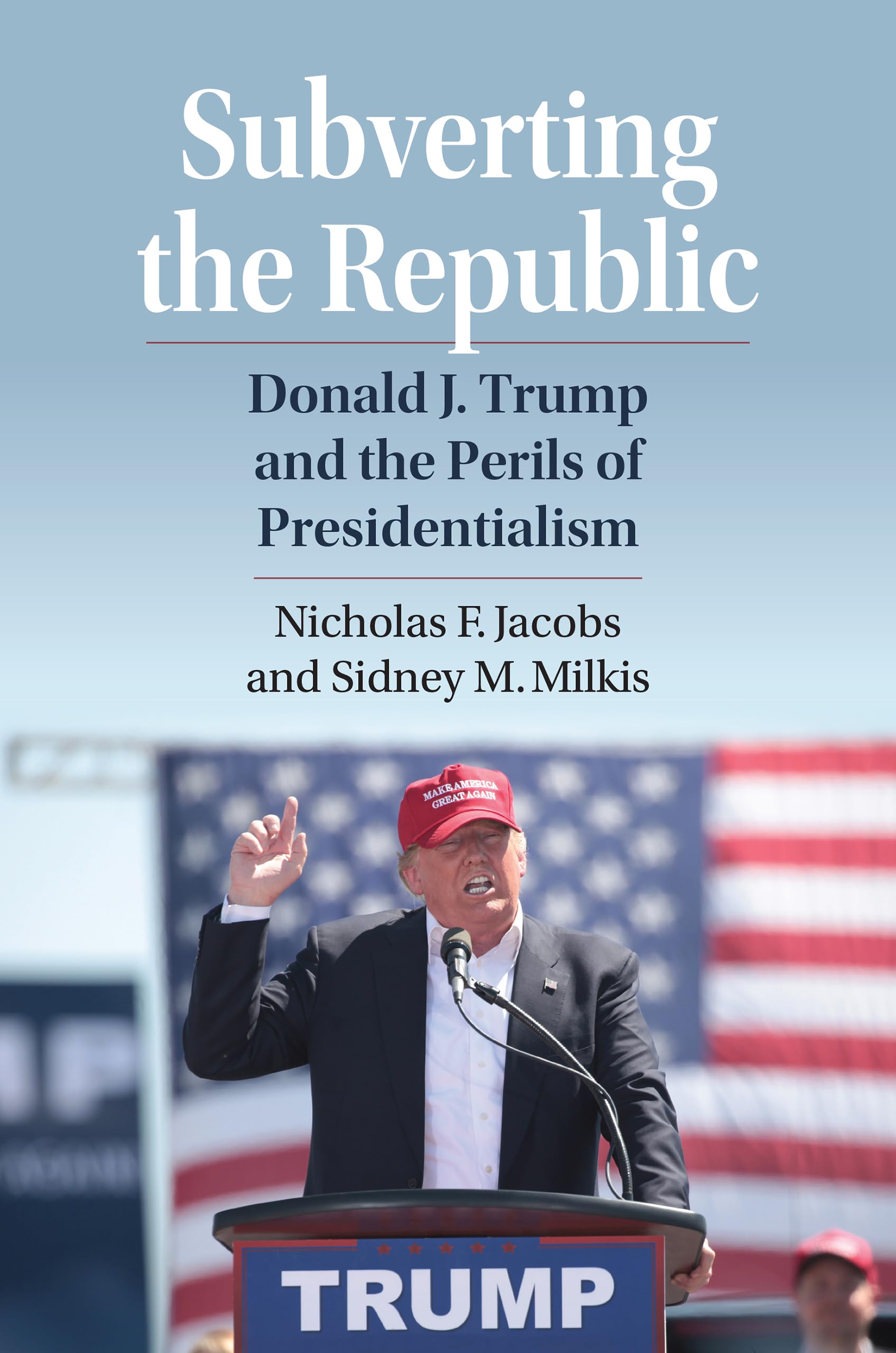 Subverting the Republic : Donald J. Trump and the Perils of Presidentialism
