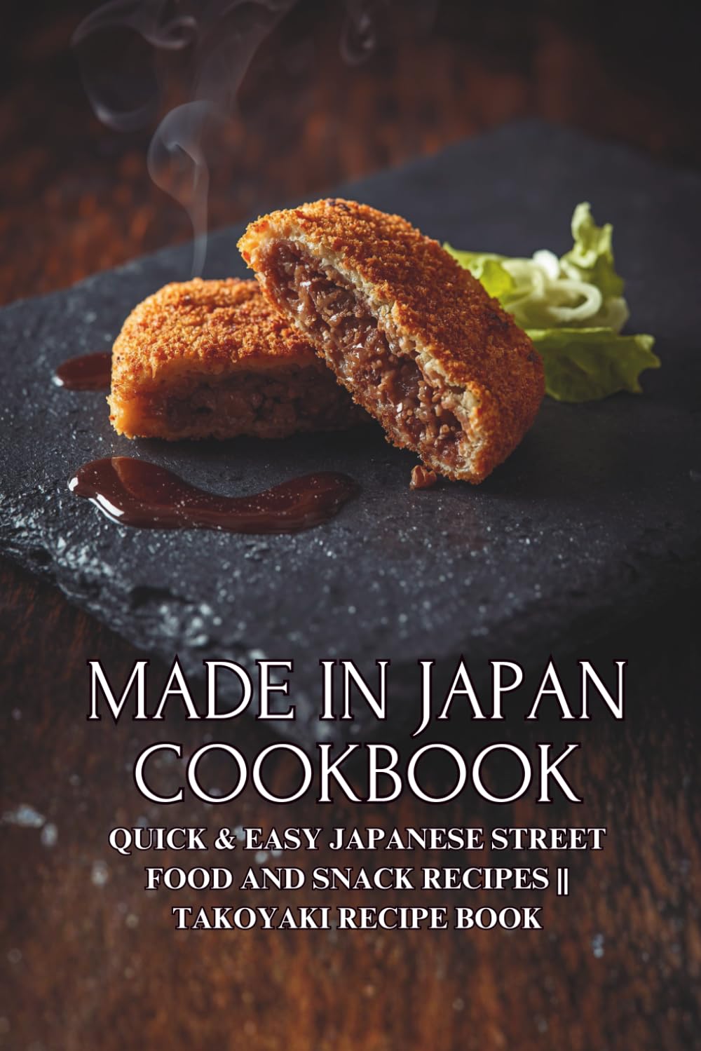 Made in Japan Cookbook: Quick & Easy Japanese Street Food and Snack Recipes || Takoyaki Recipe Book