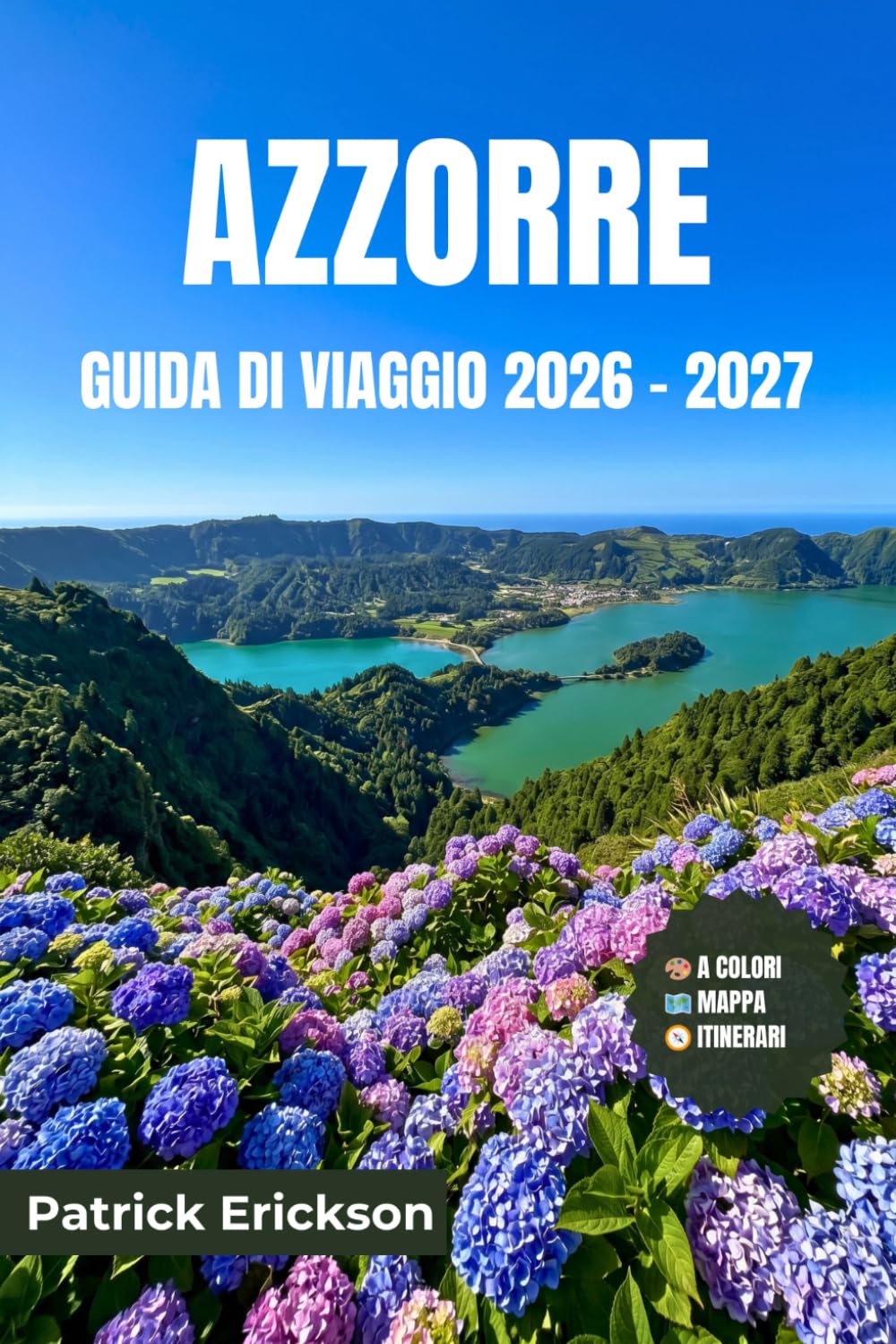 AZZORRE GUIDA DI VIAGGIO 2026 – 2027: La tua guida completa alle isole vulcaniche dell'Atlantico: avvistamento di balene, sorgenti termali, laghi ... tra le isole in nove destinazioni uniche.
