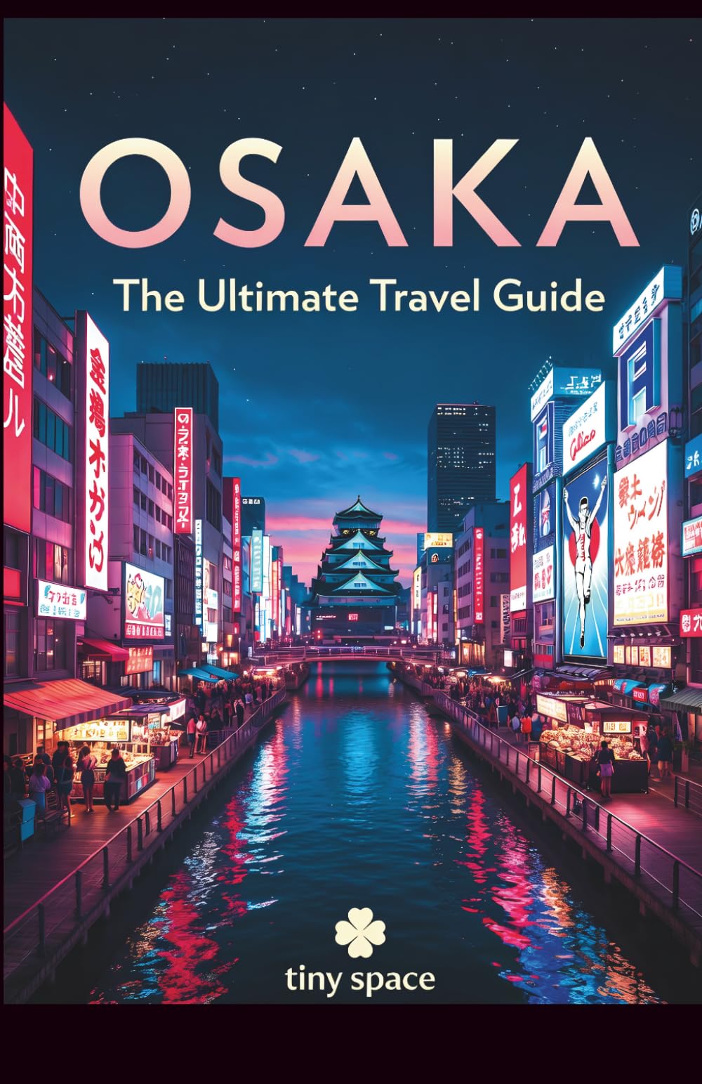 Osaka: The Ultimate Osaka Travel Guide: Plan Your Perfect Trip with Confidence — Food, Culture, Neighbourhoods and Practical Tips (Asian Travel Guide Series)