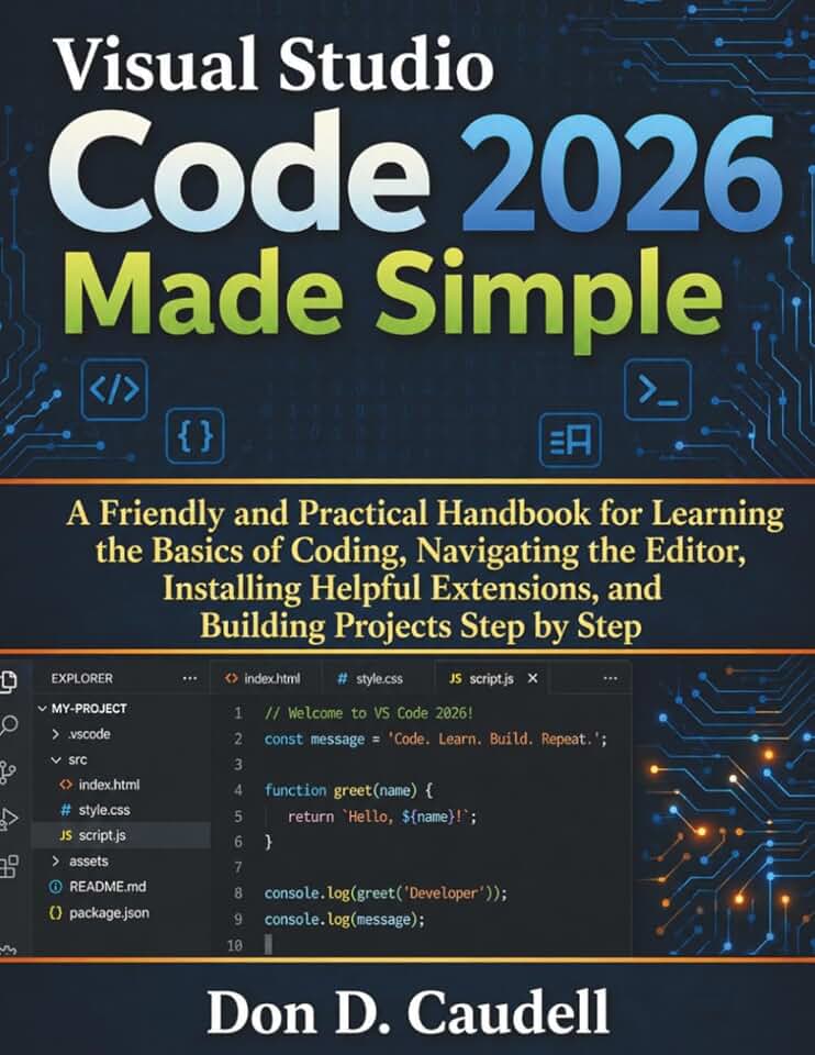 Visual Studio Code 2026 Made Simple: A Friendly and Practical Handbook for Learning the Basics of Coding, Navigating the Editor, Installing Helpful Extensions, and Building Projects Step by Step