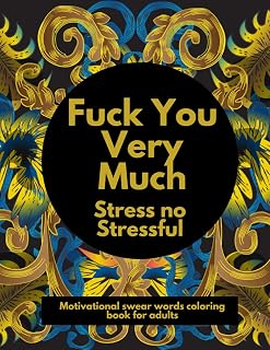 Fuck You Very Much Stress no Stressful Motivational Swear Words Coloring Book for Adults: Fuck This Shit 49 Funny Color Pages For Sterss Relife and Relaxation For You
