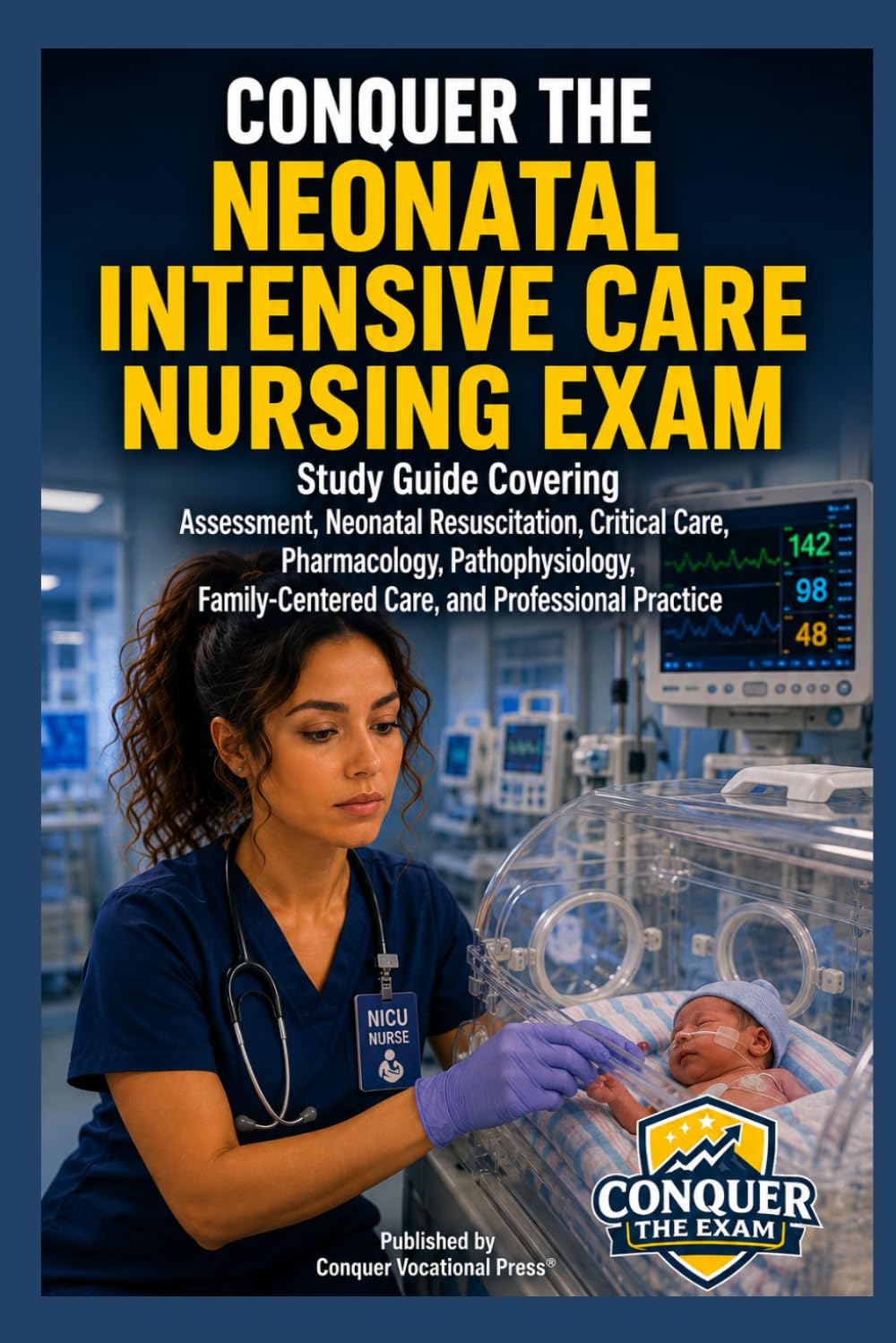 Conquer the Neonatal Intensive Care Nursing Exam: Study Guide Covering Assessment, Neonatal Resuscitation, Critical Care, Pharmacology, ... Practice (Conquer the Nursing Exams)