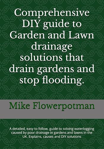 Comprehensive DIY guide to Garden and Lawn drainage solutions that drain gardens and stop flooding.: A detailed, easy to follow, guide to solving ... in the UK. Explains, causes and DIY solutions