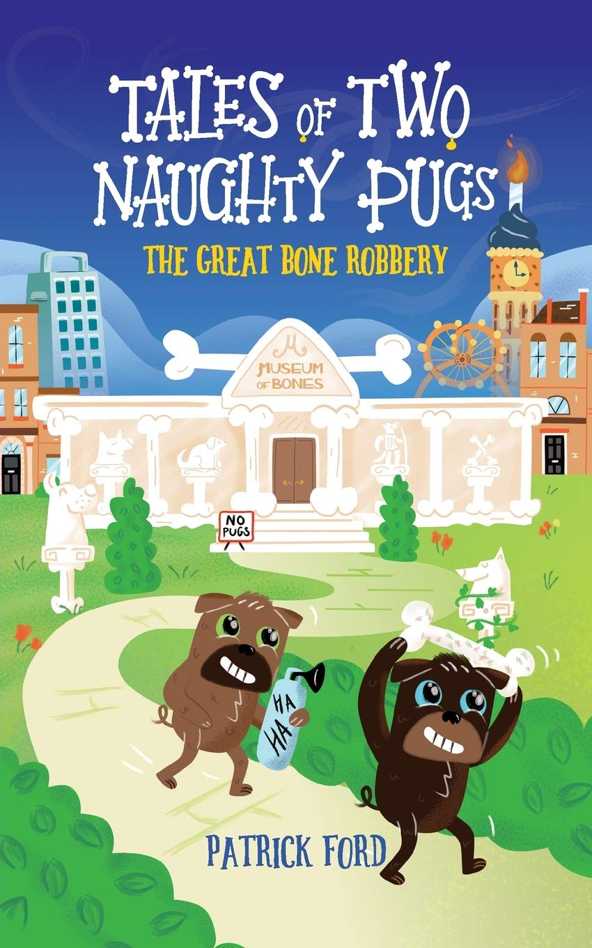 Tales of Two Naughty Pugs: The Great Bone Robbery: 1,Patrick For