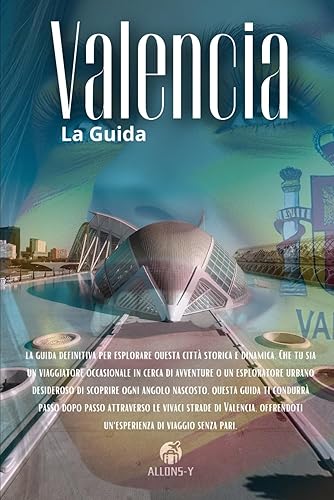 VALENCIA: Guida Completa. Pianificazione, alloggi, Spostamenti, attrazioni da visitare e come raggiungerli per il tuo viaggio (Italian Edition)
