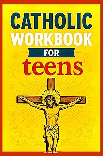 Catholic Workbook for Teens: Complete Catholicism Course, In Simple Terms, With Assessment Activities. In Accordance With the Catechism of the Church.