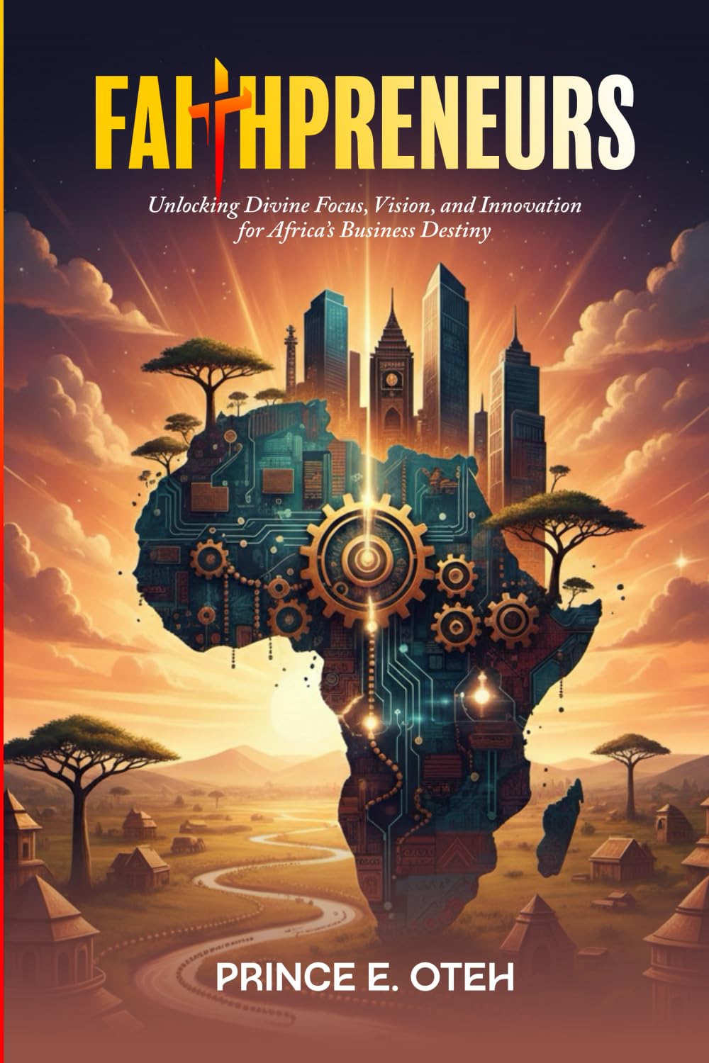 Faithpreneurs: Unlocking Divine Focus, Vision, and Innovation for Africa’s Business Destiny