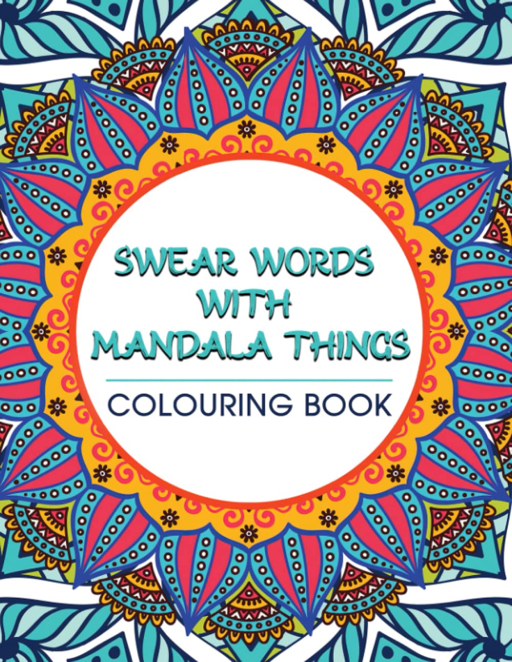 Swear Words With Mandala Things Coloring Book: A Book With Funny Cuss Words Images For Relaxation And Stress-Relieving