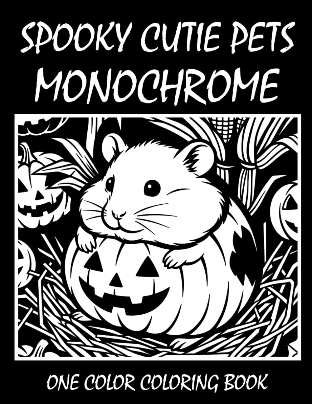 Spooky Cutie Pets Monochrome Coloring Book: One Color Coloring Book for Adults and Teens to Relax, Relieve Stress, and Enjoy Cute Spooky Pet Art