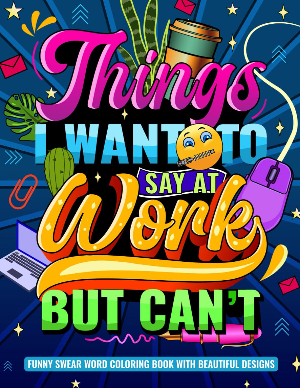 Stocking Stuffers for Women: Things I Want to Say at Work but Can't: Funny Swear Word Coloring Book with Beautiful Designs. Sarcastic Work Gag Gift for Idea for Coworkers Employees Boss.