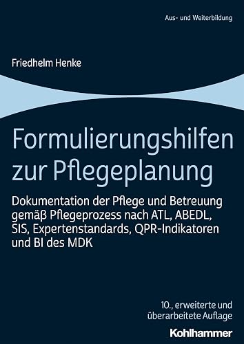 Formulierungshilfen zur Pflegeplanung: Dokumentation der Pflege und Betreuung gemäß Pflegeprozess nach ATL, ABEDL, SIS, Expertenstandards, QPR-Indikatoren und BI des MDK