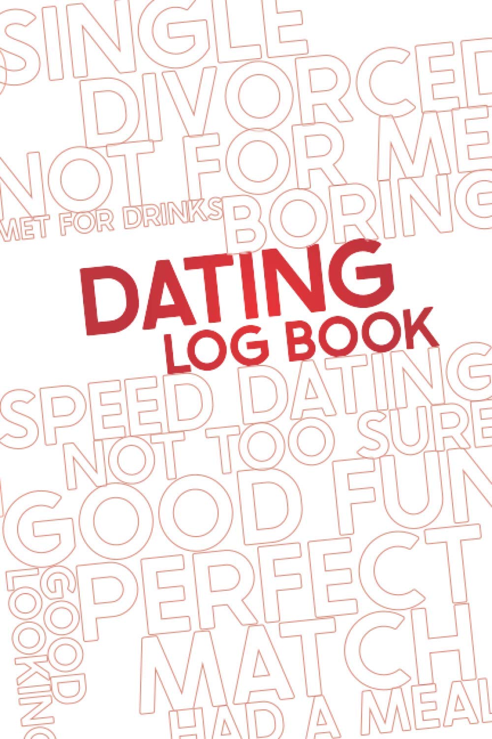 Dating Log Book: Record Your Date Experiences And Keep Contacts For Future Reminiscing