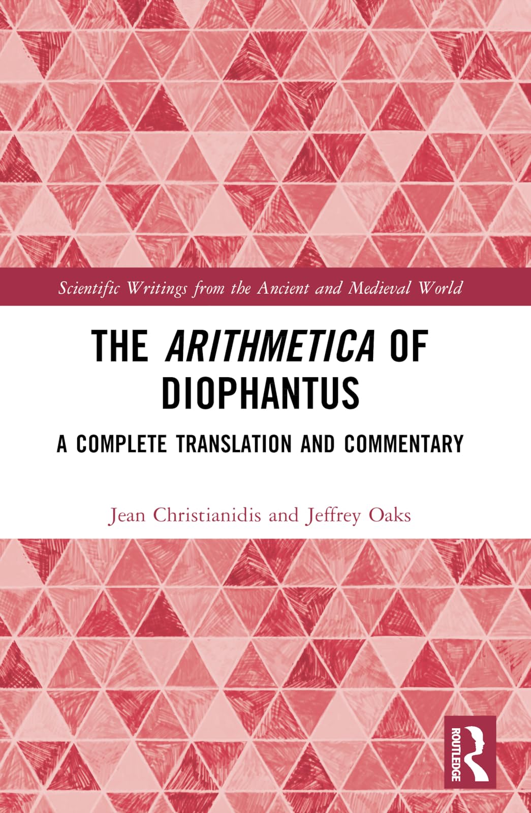 The Arithmetica of Diophantus: A Complete Translation and Commentary (Scientific Writings from the Ancient and Medieval World)