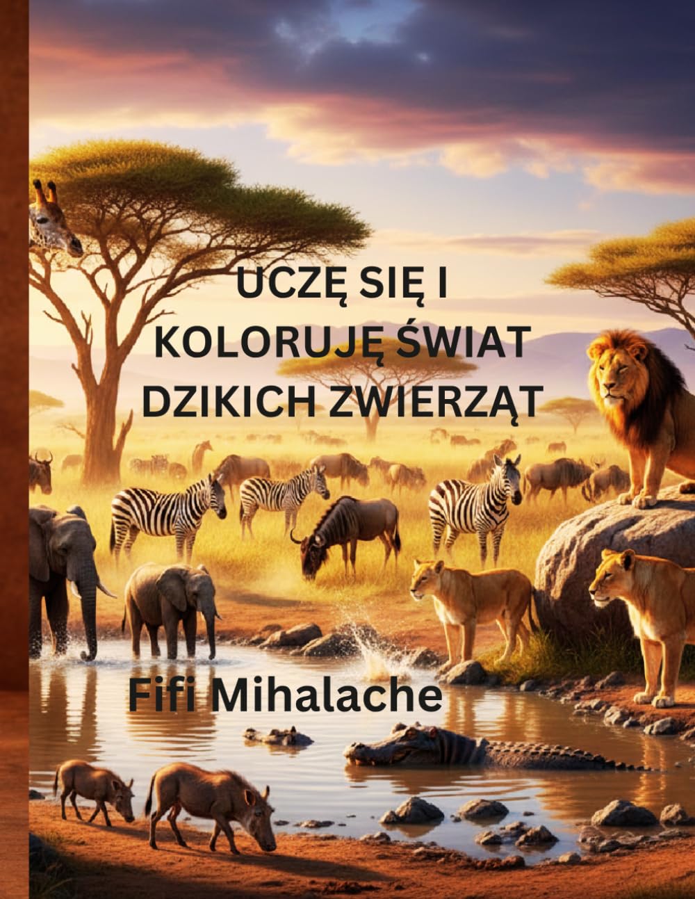 UCZĘ SIĘ I KOLORUJĘ ŚWIAT DZIKICH ZWIERZĄT: Dla dzieci w wieku od 4 do 8 lat