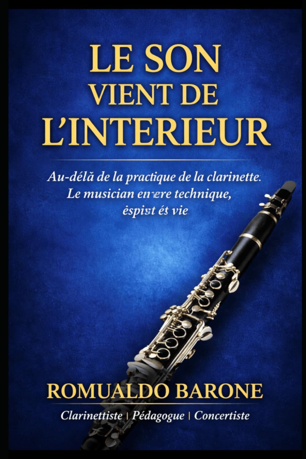 LE SON VIENT DE L'INTÉRIEUR: Au-delà de la pratique de la clarinette : le musicien entre technique, esprit et vie