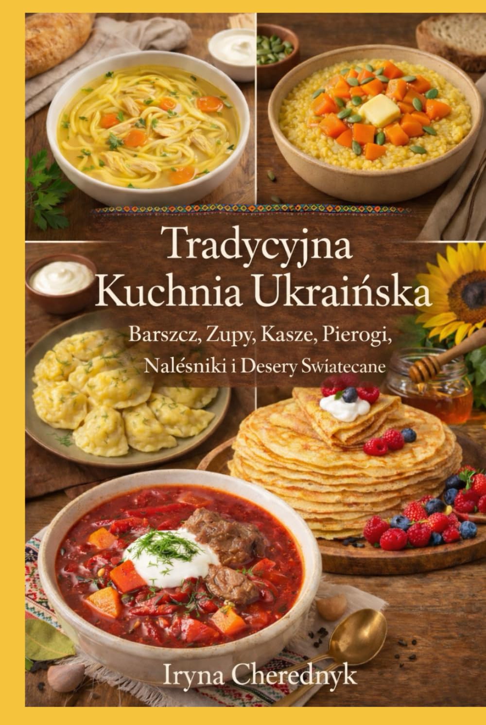Tradycyjna Kuchnia Ukraińska: Barszcz, Zupy, Kasze, Pierogi, Naleśniki i Desery Świąteczne