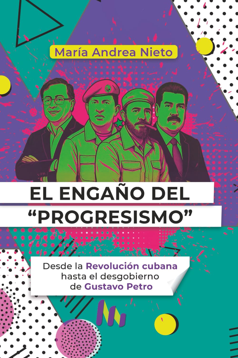 EL ENGAÑO DEL “PROGRESISMO”: Desde la Revolución cubana hasta el desgobierno de Gustavo Petro