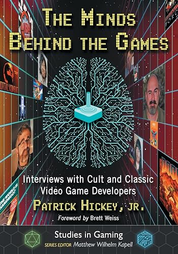 The Minds Behind the Games: Interviews With Cult and Classic Video Game Developers