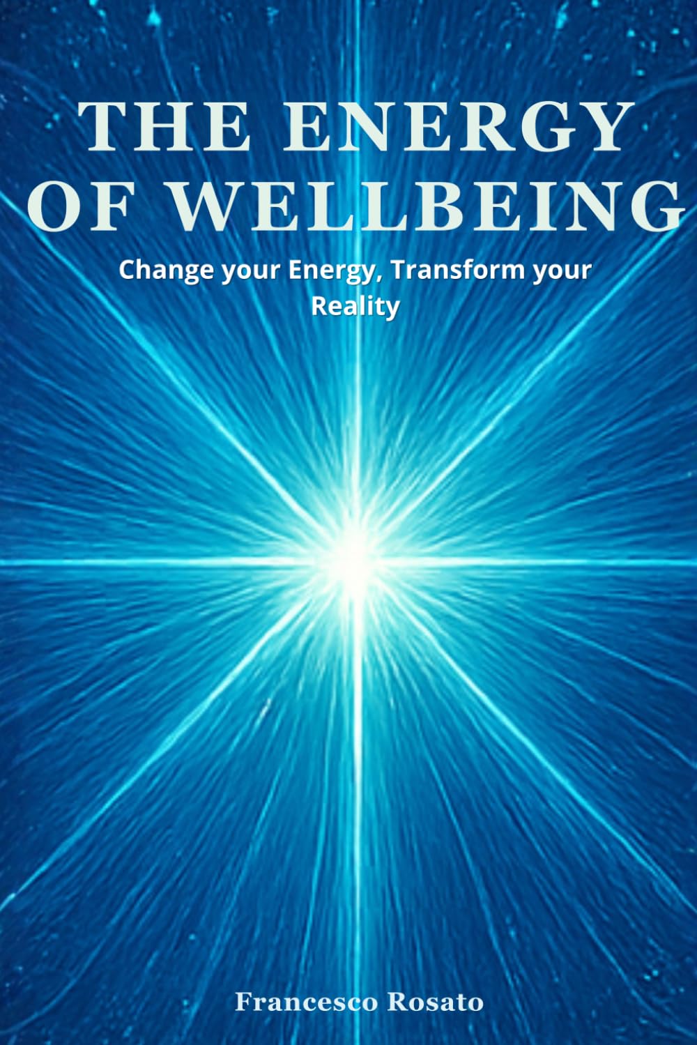 The Energy of Wellbeing: Change your Energy, Transform your Reality