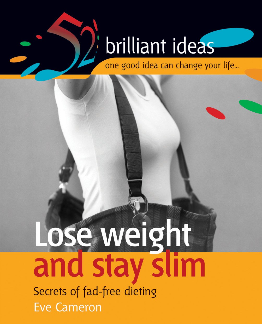 Lose weight and stay slim: Secrets of Fad-free Dieting (52 Brilliant Ideas)