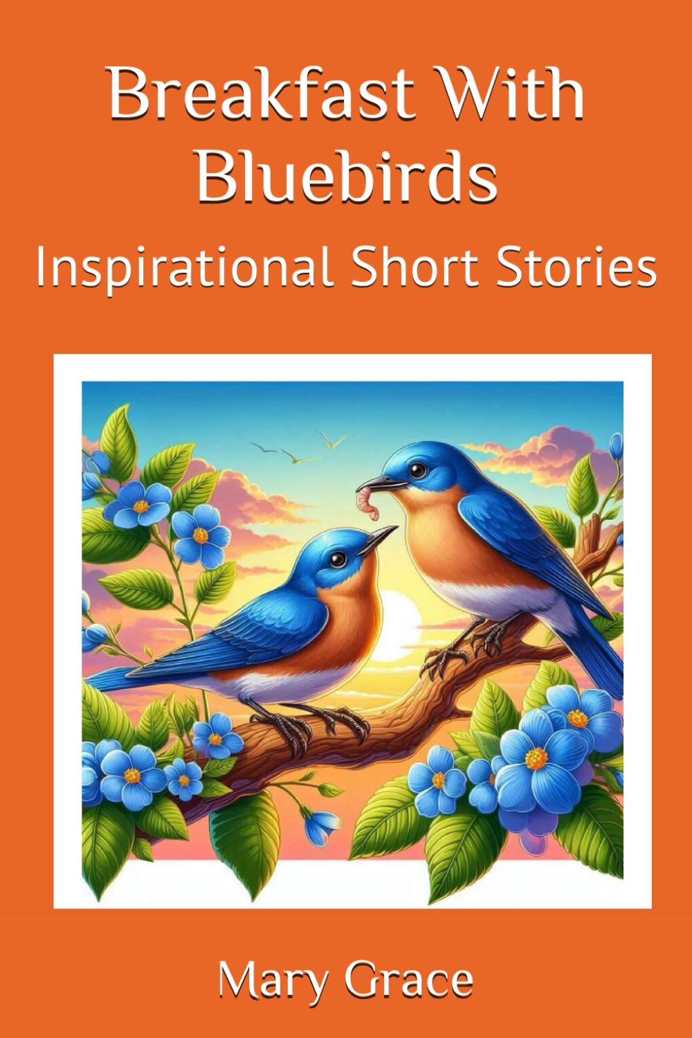 Breakfast With Bluebirds: Inspirational Short Stories