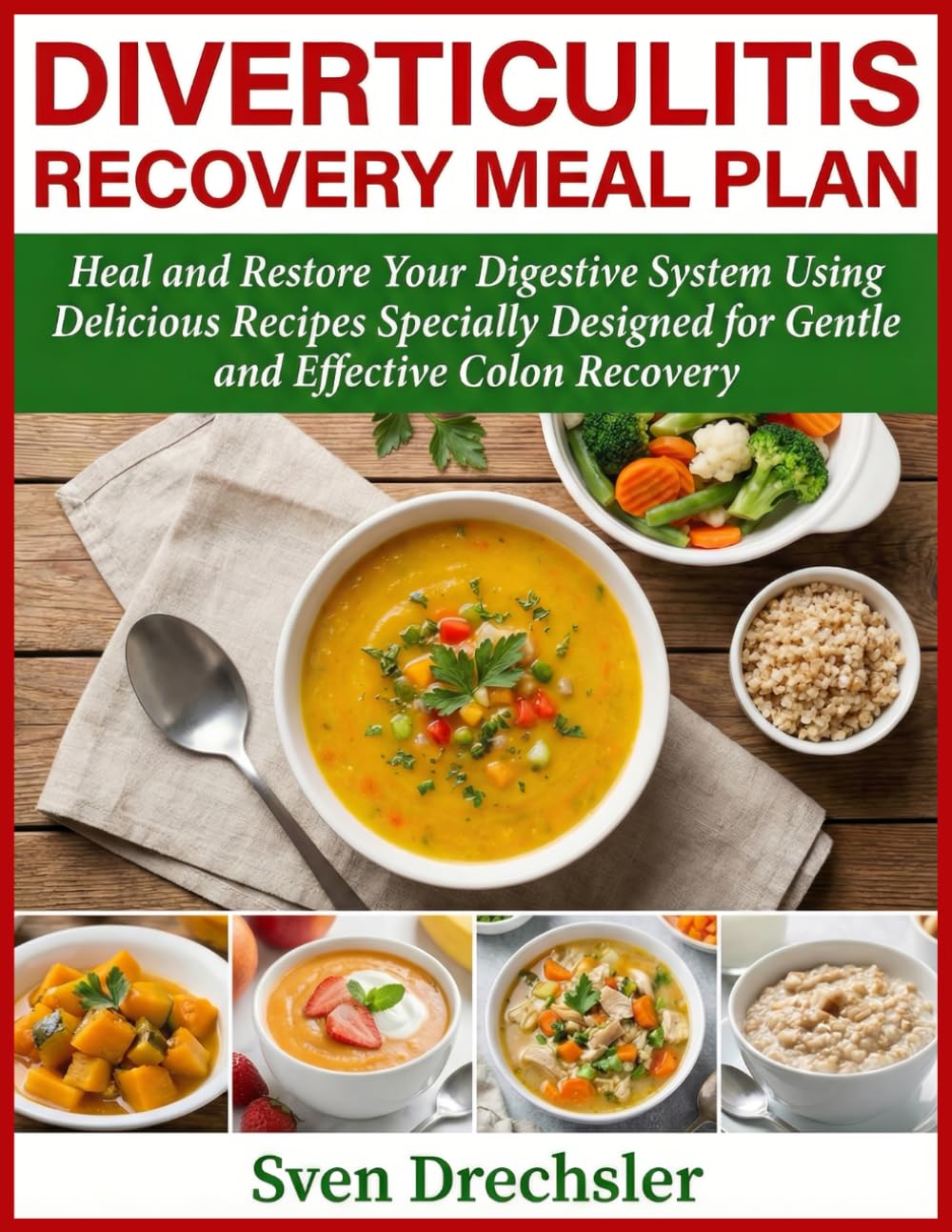 Diverticulitis Recovery Meal Plan: Heal and Restore Your Digestive System Using Delicious Recipes Specially Designed for Gentle and Effective Colon Recovery