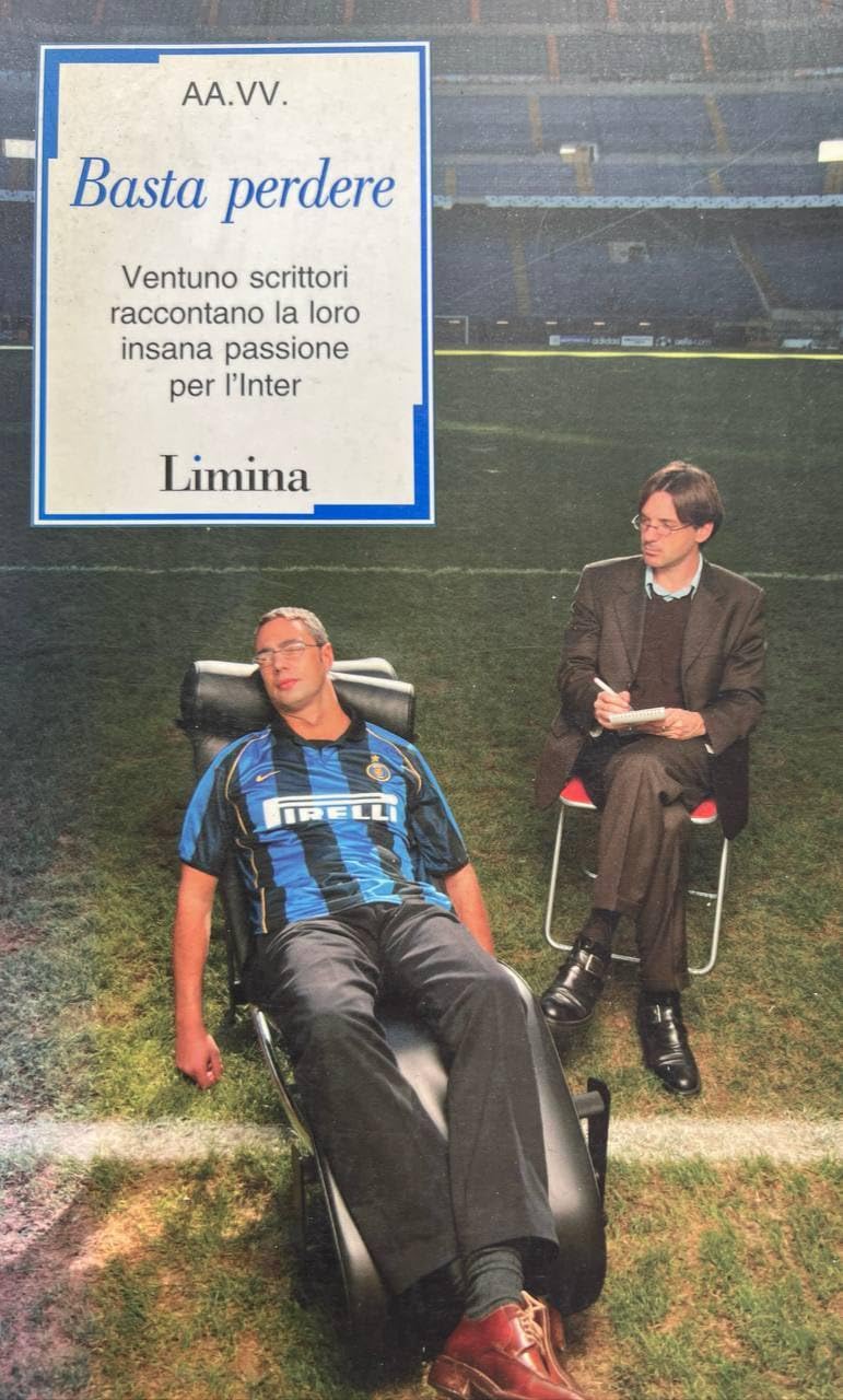 Basta Perdere. Ventuno Scrittori Raccontano La Loro Insana Passione Per L'inter - 4
