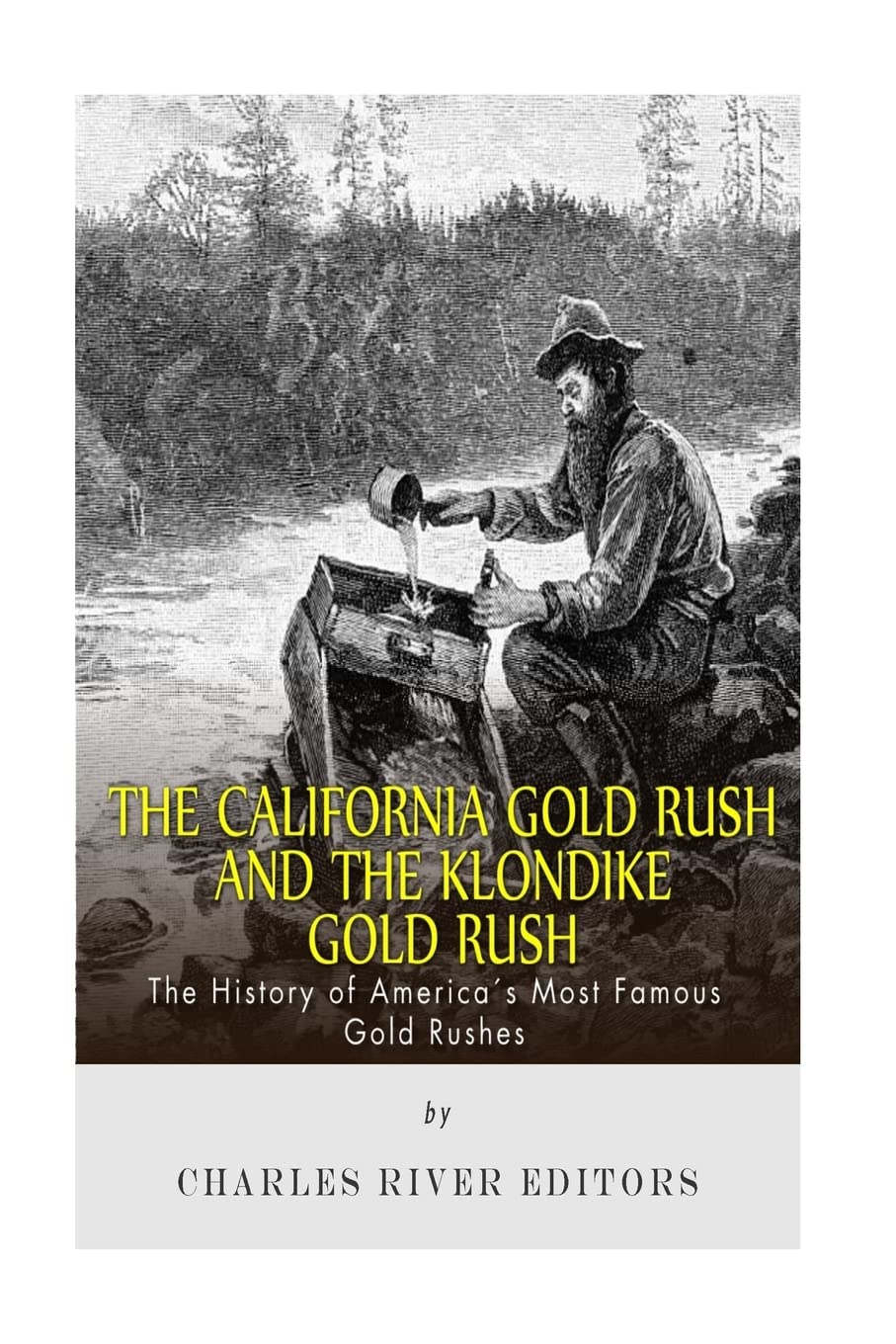The California Gold Rush and the Klondike Gold Rush: The History of America’s Most Famous Gold Rushes