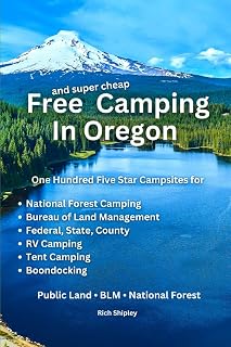FREE AND SUPER CHEAP CAMPING IN OREGON: One Hundred Five Star Campsites for National Forest Camping, Bureau of Land Management, Federal, State, County, RV Camping, Tent Camping, Boondocking, ...
