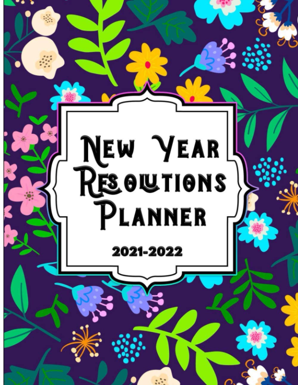 2021-2022 New Year Resolutions Planner: Daily Reflections and Questions Journal; the Essential Goal Setting Guide for Men and Women | Learn How to ...