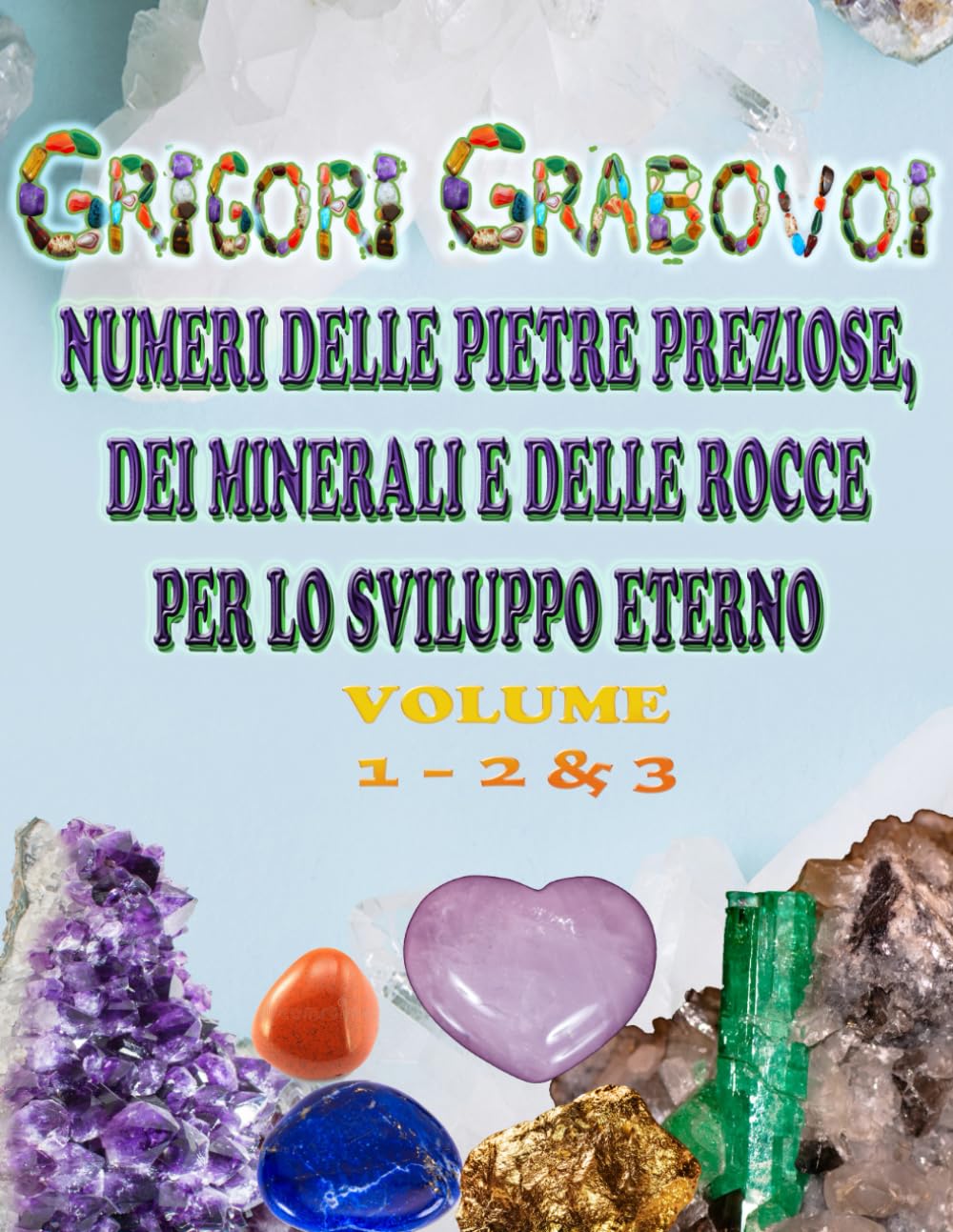 NUMERI DELLE PIETRE PREZIOSE, DEI MINERALI E DELLE ROCCE PER LO SVILUPPO ETERNO: VOLUME 1 – 2&3